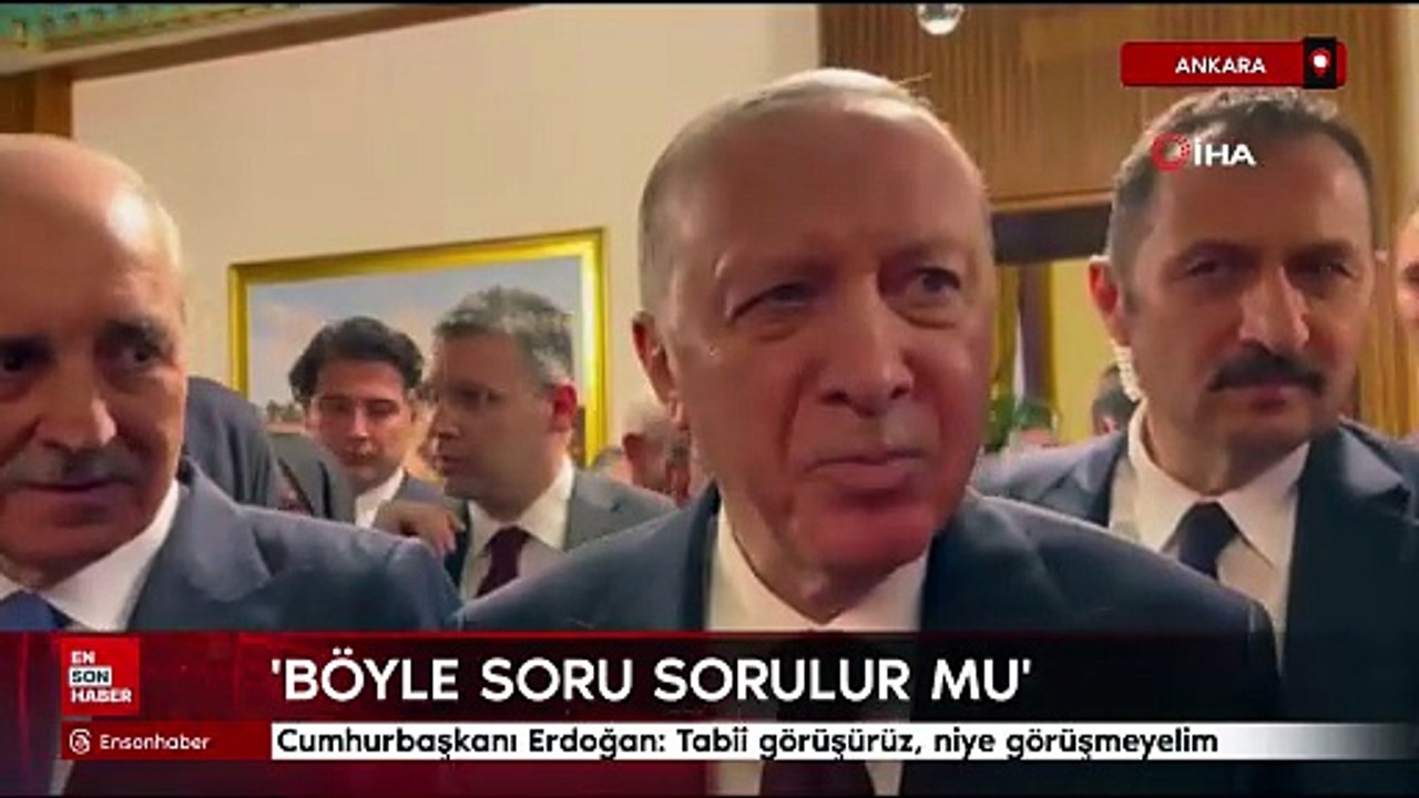 Cumhurbaşkanı Erdoğan: Tabii görüşürüz, niye görüşmeyelim