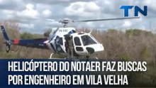 Helicóptero do Notaer faz buscas por engenheiro em Vila Velha