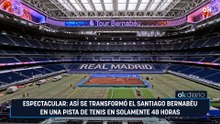 Espectacular: así se transformó el Santiago Bernabéu en una pista de tenis en solamente 48 horas