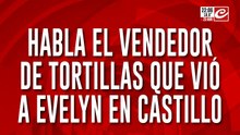 Habla el vendedor de tortillas que vió a Evelyn en Castillo