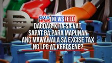 Dagdag-kita sa VAT, sapat ba para mapunan ang mawawala sa excise tax ng LPG at kerosene? | GMA News Feed