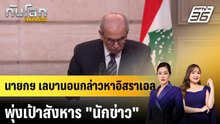 นายกฯ เลบานอนกล่าวหาอิสราเอล พุ่งเป้าสังหาร "นักข่าว" |ทันโลก EXPRESS | 24 เม.ย. 69