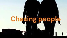 people start chasing you