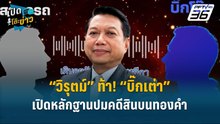 Highlight |  “วิรุตม์” ท้า! “บิ๊กเต่า” เปิดหลักฐานคดีสินบนทองคำ 246   | เปิดโต๊ะข่าว