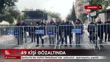 Şanlıurfa'da Halfeti Belediyesi'nde 'yolsuzluk' operasyonu; 49 gözaltı