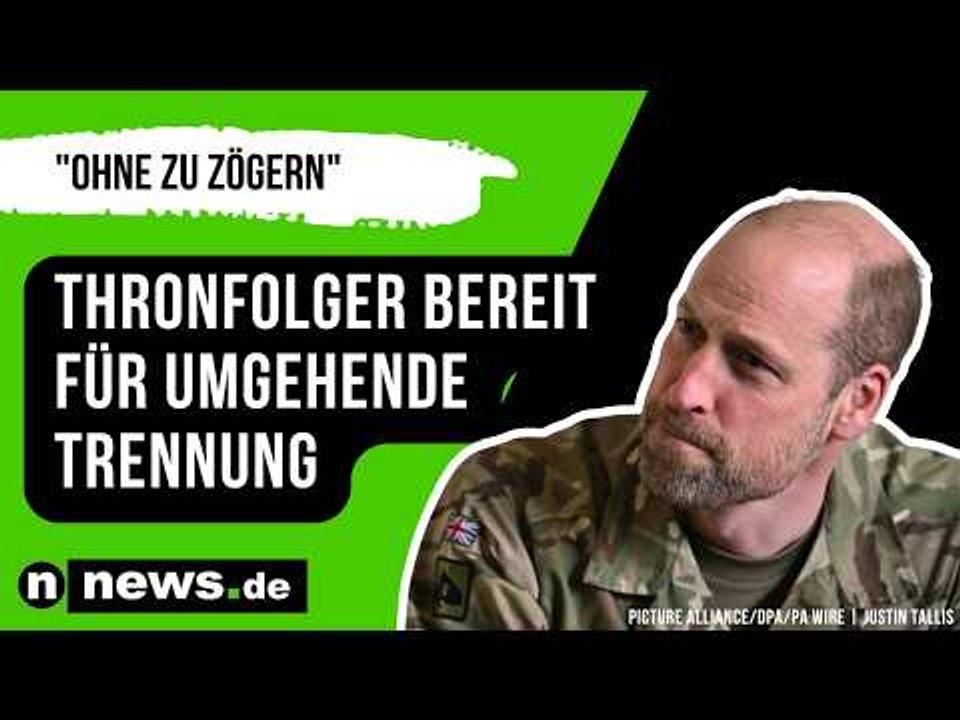 'Ohne zu zögern' - Thronfolger bereit für umgehende Trennung