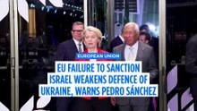 EU failure to sanction Israel weakens defence of Ukraine, warns Pedro Sánchez