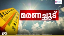 ചുട്ടുപൊള്ളി കേരളം; അതീവ ജാഗ്രത പാലിക്കണമെന്ന് മുന്നറിയിപ്പ്