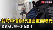 對峙中信銀行搶匪畫面曝光！警怒喊：我一定會開槍