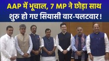 AAP में भूचाल, 7 MP ने छोड़ा साथ शुरु हो गए सियासी वार-पलटवार!