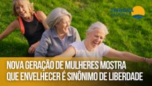 Nova geração de mulheres mostra que envelhecer é sinônimo de liberdade