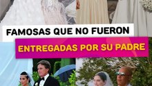 Famosas que se casaron y no pudieron ser entregadas por su padre