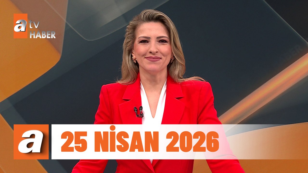 atv Ana Haber | 25 Nisan 2026