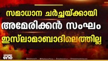 ഇസ്ലാമാബാദിലേക്ക് സംഘത്തെ അയക്കില്ലെന്ന് ട്രംപ്; തിരിച്ചടിക്ക് തയ്യാറെന്ന് ഇറാൻ