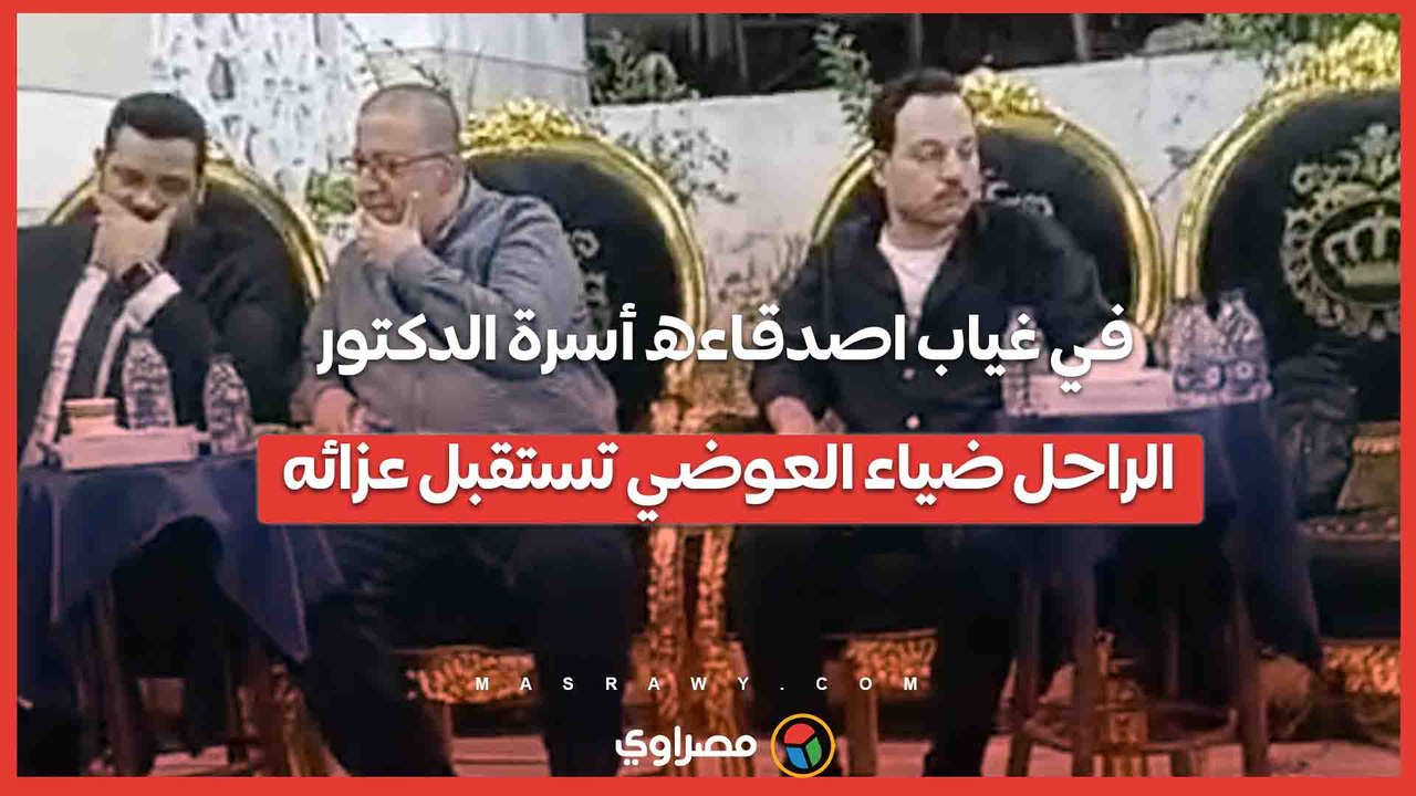في غياب اصدقاءه أسرة الدكتور الراحل ضياء العوضي تستقبل عزائه