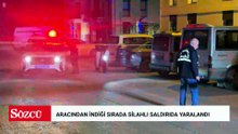 Aracından indiği sırada silahlı saldırıda yaralandı