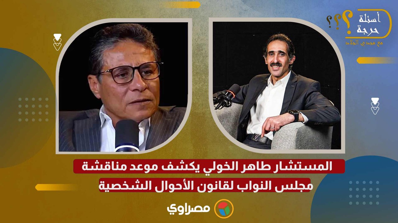 المستشار طاهر الخولي يكشف موعد مناقشة مجلس النواب لقانون الأحوال الشخصية