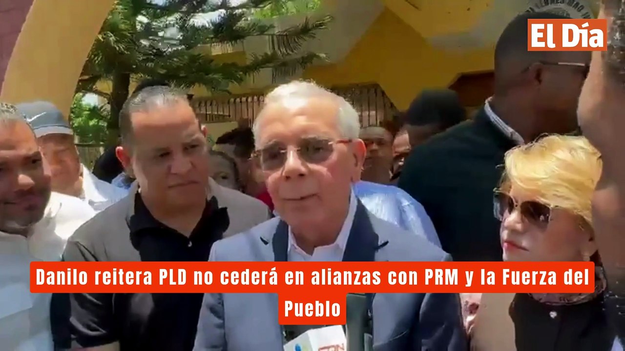 Danilo reitera PLD no cederá en alianzas con PRM y la Fuerza del Pueblo