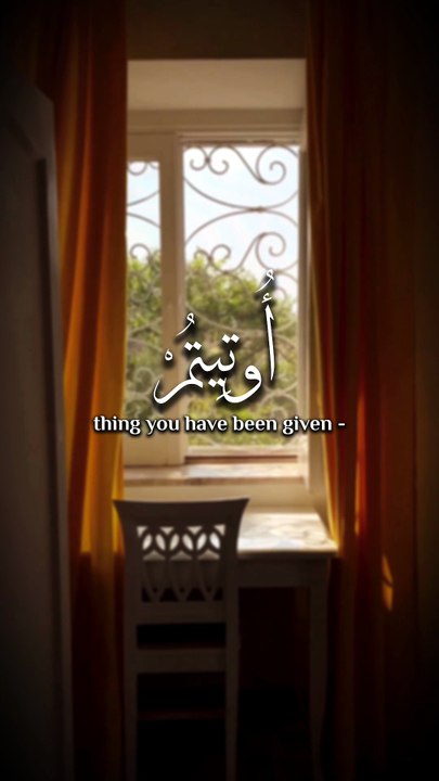 ﴿ فَمَا أُوتِيتُمْ مِنْ شَيْءٍ فَمَتَاعُ الحَيَاةِ الدُّنْيَا وَمَا عِندَ اللَّهِ خَيرٌ وَأَبْقَىٰ ﴾