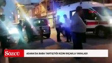 Adana'da baba tartıştığı kızını bıçakla yaraladı
