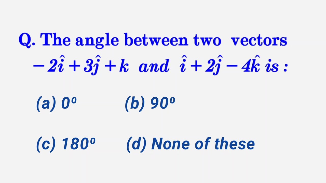 The angle between two vectors -2i+3j+k and i+2j-4k is