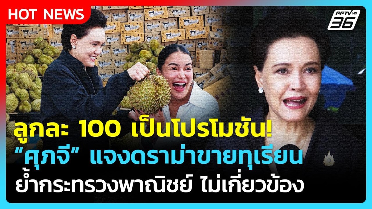 ศุภจี แจงดราม่าขายทุเรียนลูกละ 100 มองเป็นโปรโม...