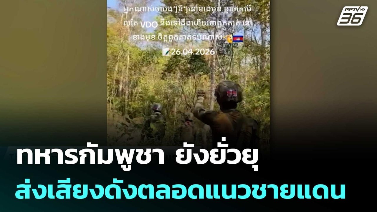ทหารกัมพูชา ยังยั่วยุ ส่งเสียงดังตลอดแนวชายแดน...