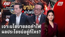 Exclusive Talk | วิเคราะห์นโยบายลดค่าไฟแท้จริงแล้วผลประโยชน์อยู่ที่ใคร? | คุยข้ามช็อต