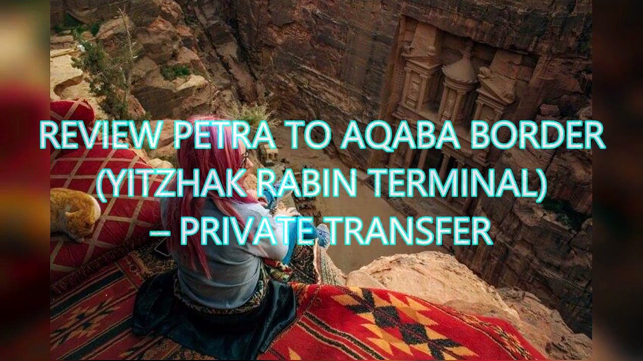 AGD - Review Petra to Aqaba Border (Yitzhak Rabin Terminal) – Private Transfer