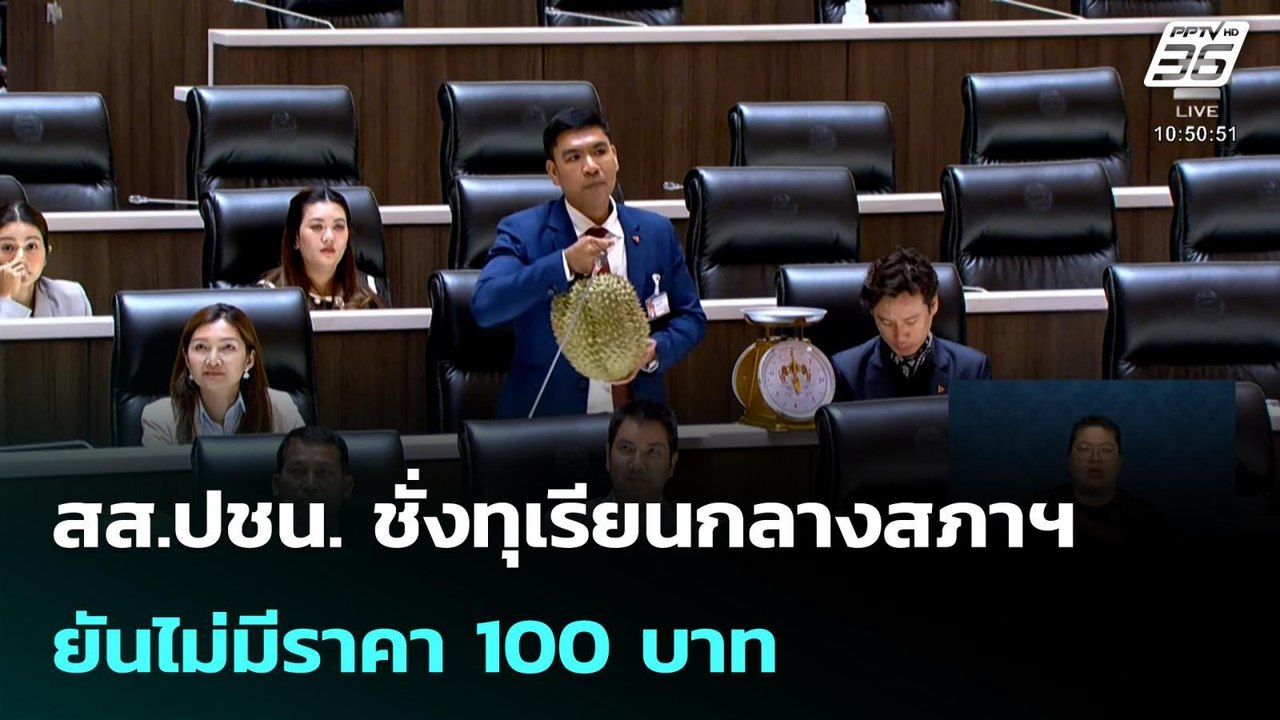สส.ปชน. ชั่งทุเรียนกลางสภาฯ ยันไม่มีราคา 100 บา...