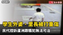 蘆洲跟騷累犯將女學生外婆、里長打成重傷  民代控訴無法可治
