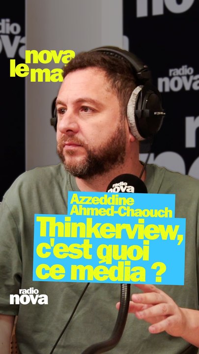 Thinkerview, c'est quoi ce média ? - Une chronique d'Azzeddine Ahmed-Chaouch dans "nova le matin"