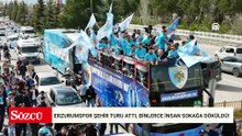 Erzurumspor şehir turu attı, binlerce insan sokağa döküldü!