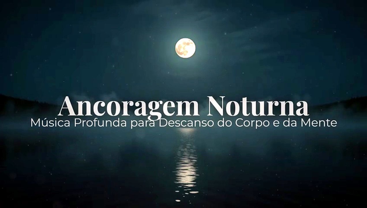Ancoragem Noturna | Música Profunda para Descanso do Corpo e da Mente