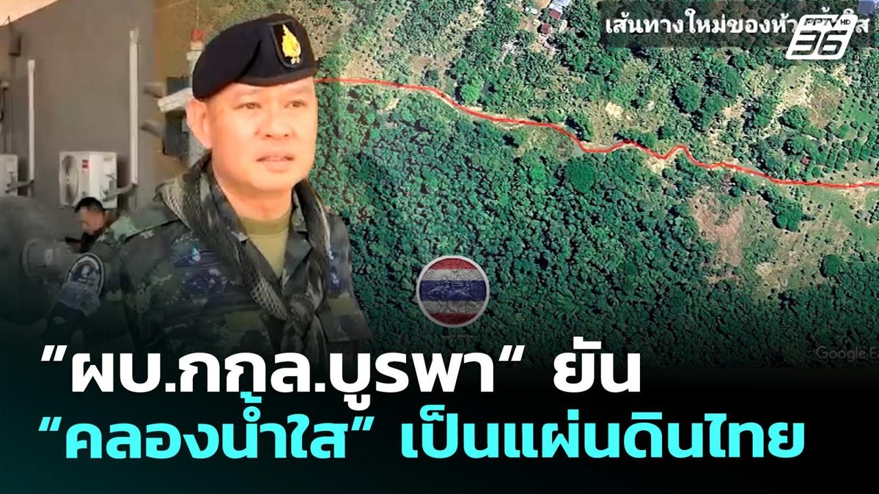 ”ผบ.กกล.บูรพา“ ยัน “คลองน้ำใส” เป็นแผ่นดินไทย |...