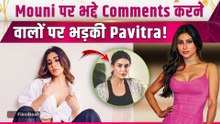 Pavitra Punia ने Mouni Roy पर  भद्दे Comments करने वालों की लगाई Class, बोलीं-  पैसे मिलते हैं...?