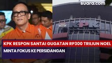 KPK Respon Santai Gugatan Rp300 Triliun Noel, Minta Fokus ke Persidangan