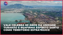 Vale celebra 60 anos da Unidade Tubarão e reafirma ES como território estratégico