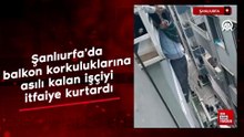 Şanlıurfa'da balkon korkuluklarına asılı kalan işçiyi itfaiye kurtardı