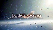 Lentidão Serena | Música Calma para Desacelerar o Ritmo