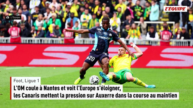 L'OM coule à Nantes et voit l'Europe s'éloigner, les Canaris mettent la pression sur Auxerre dans la course au maintien - Foot - Ligue 1