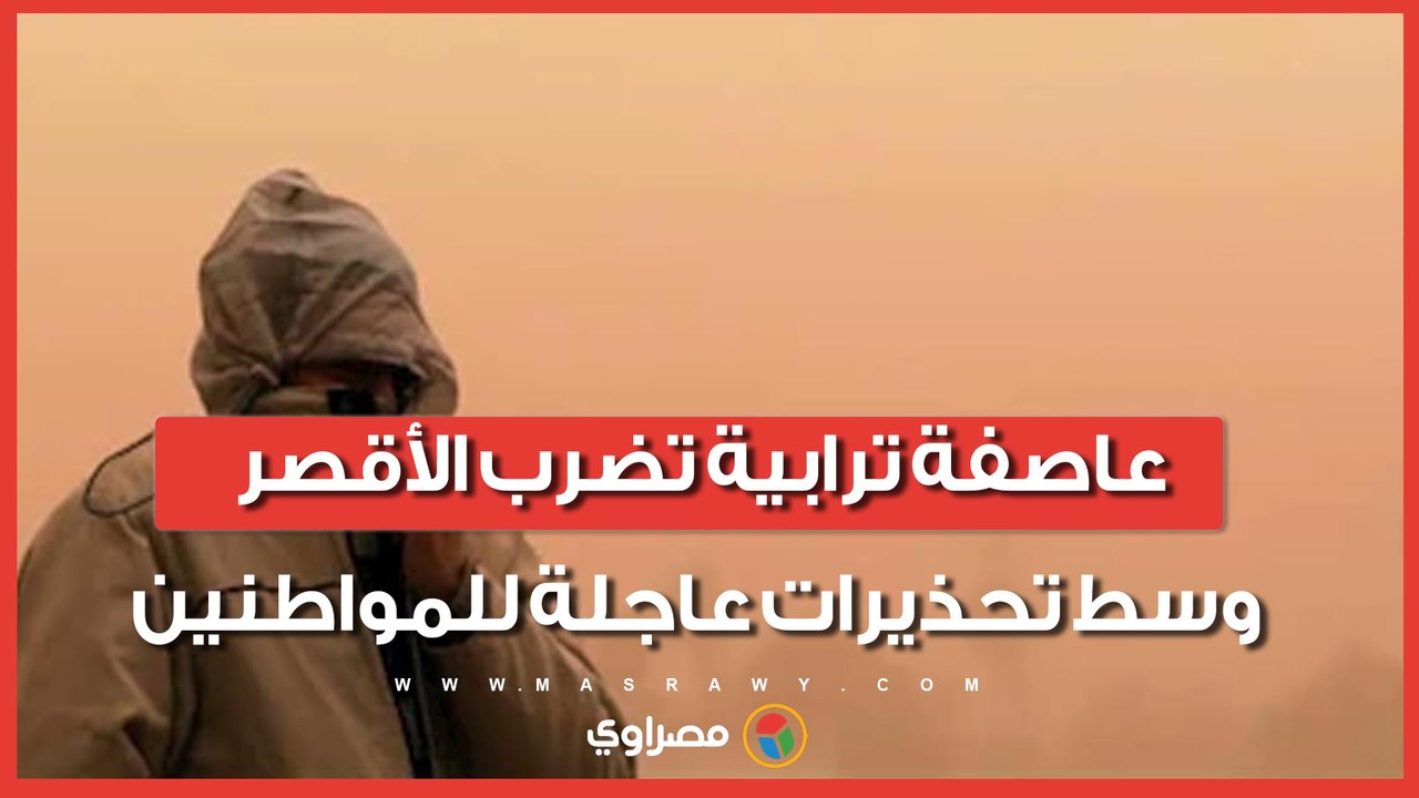 عاصفة ترابية تضرب الأقصر وسط تحذيرات عاجلة للمواطنين