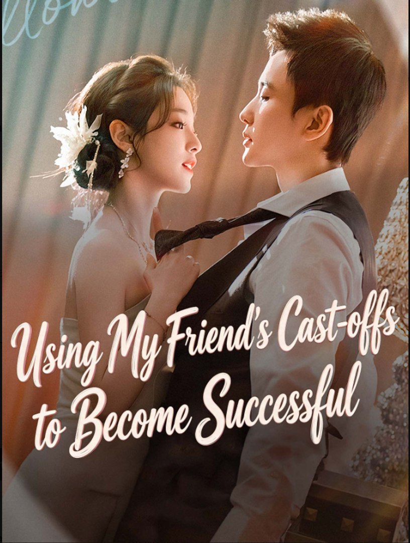 ⁣Using My Friend's Cast-offs to Become Successful- Full Drama Movie English Sub