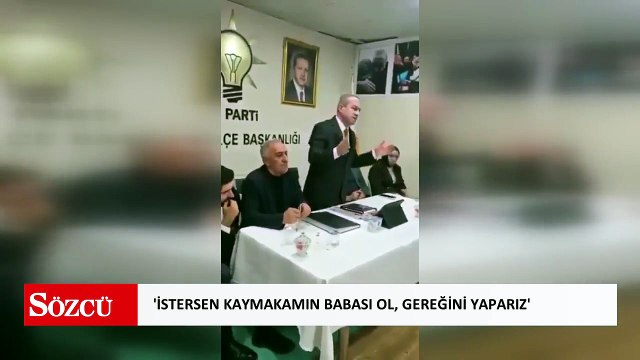 AKP'li Başkandan torpil yapmayan memura şok tehdit: 'İstersen kaymakamın babası ol, gereğini yaparız'