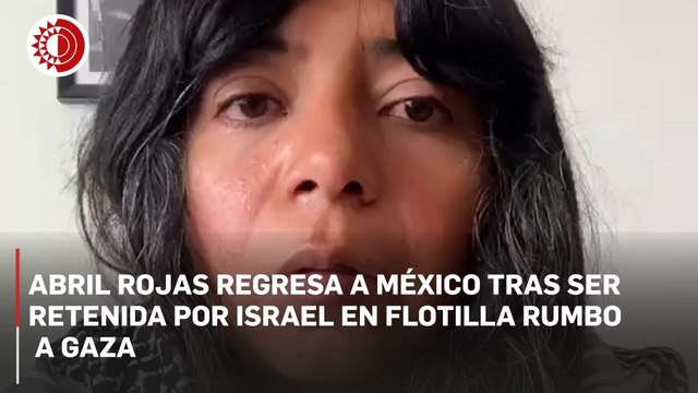 Abril Rojas, integrante de la Global Sumud Flotilla detenida por Israel, regresó a México
