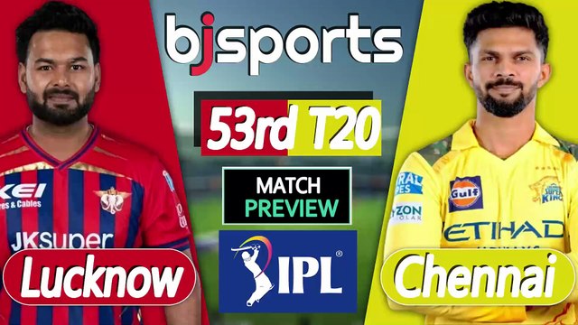 IPL 2026 | Chennai Super Kings vs Lucknow Super Giants 53rd T20 Match Preview
