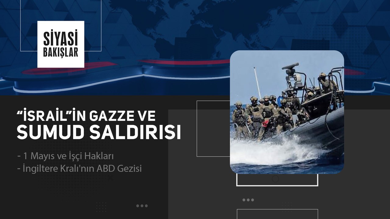“İsrail”in Gazze ve Sumud Saldırısı | 1 Mayıs ve İşçi Hakları | İngiltere Kralı'nın ABD Gezisi