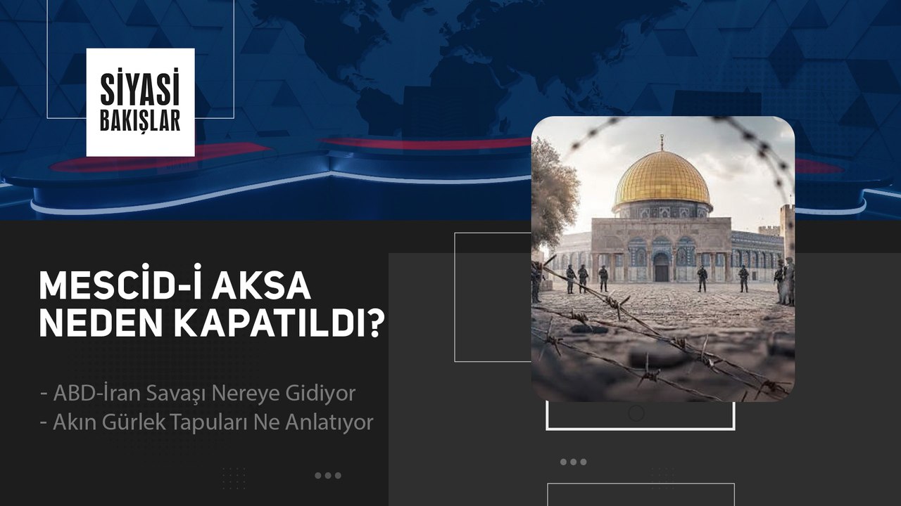 Mescid-i Aksa Neden Kapatıldı | ABD-İran Savaşı Nereye Gidiyor | Akın Gürlek Tapuları Ne Anlatıyor