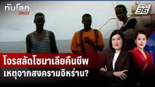 โจรสลัดโซมาเลียคืนชีพ เหตุจากสงครามอิหร่าน? | ทันโลก DAILY | 4 พ.ค. 69