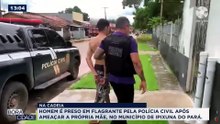 NA CADEIA - HOMEM É PRESO EM IPIXUNA DO PARÁ POR TENTATIVA DE AGRESSÃO A PRÓPRIA MÃE